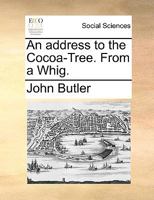 An Address to the Cocoa-Tree from a Whig 1342239644 Book Cover