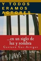 Y Todos Eramos Actores, Un Siglo de Luz y Sombra 1930879644 Book Cover