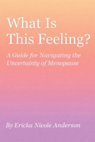 What Is This Feeling?: A Guide for Navigating the Uncertainty of Menopause B0GW3F4YGR Book Cover