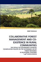 Collaborative Forest Management and Co-Existence in Rural Communities: The Pitfalls of Government Enforced Conservation Policies on the Sustainable Use of Forest Resources in Developing Countries 3838385950 Book Cover