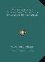 Notice Sur Le R. P. Clement Van Caillie De La Compagnie De Jesus (1864) 1160210926 Book Cover