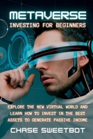 Metaverse Investing for Beginners: Explore The New Virtual World And Learn How To Invest In The Best Asset To Generate Passive Income 1804318078 Book Cover