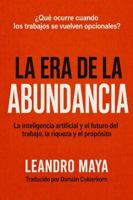 La Era de la Abundancia: La inteligencia artificial y el futuro del trabajo, la riqueza y el propósito (Spanish Edition) B0H1PM1YBY Book Cover