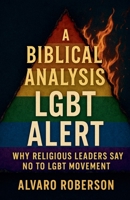 A Biblical Analysis- LGBT Alert: Why Religious Leaders Say No to LGBT Movement B0F9QYF2NL Book Cover