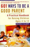 601 Ways to Be a Good Parent: A Practical Handbook for Raising Children Ages Four to Twelve 0806520728 Book Cover