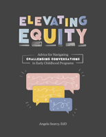 Elevating Equity: Advice for Navigating Challenging Conversations in Early Childhood Programs 1636501141 Book Cover