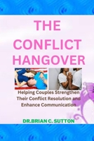 The Conflict Hangover: Helping Couples Strengthen Their Conflict Resolution and Enhance Communication B0CMHJ1M9W Book Cover