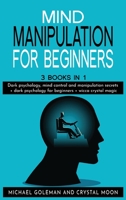 Mind Manipulation For beginners: 3 books in 1: Dark psychology, mind control and manipulation secrets + dark psychology for beginners + wicca crystal magic 1801642052 Book Cover