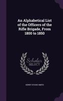 An Alphabetical List of the Officers of the Rifle Brigade: From 1800 to 1850 0548905576 Book Cover