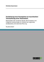 Erarbeitung einer Konzeption zur touristischen Vermarktung einer Destination: Beschreiben der einzelnen Stufen des Prozesses und m�gliche Unterschiede im Hinblick auf regionale, landesweite und nation 3640603591 Book Cover