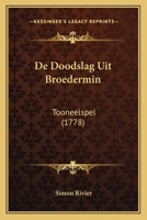 De Doodslag Uit Broedermin: Tooneelspel (1778) 1165888793 Book Cover