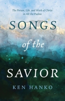 Songs of the Savior: The Person, Life, and Work of Christ in All the Psalms B0H1L5CQNZ Book Cover