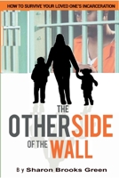 The Other Side of the Wall: How to Survive Your Loved One's Incarceration 0359860591 Book Cover