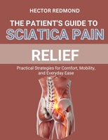 The Patient’s Guide to Sciatica Pain Relief: Practical Strategies for Comfort, Mobility, and Everyday Ease B0FX8LKRKV Book Cover