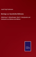 Beiträge zur Geschichte Böhmens: Abtheilung 2. Abhandlungen. Band 2. Aberglauben und Gebräuche aus Böhmen und Mähren 337503542X Book Cover