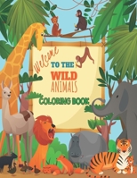 Welcome To The Wild Animal Coloring Book: A Compilation of Wild Animal Coloring Design Activity for Kids and Toddlers, Preschool and Kindergarten B08QFCR6KC Book Cover