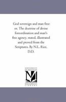 God sovereign and man free: or, The doctrine of divine foreordination and man's free agency, stated, illustrated and proved from the Scriptures 1425513050 Book Cover