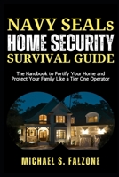 NAVY SEALs HOME SECURITY SURVIVAL GUIDE: The Handbook to Fortify Your Home and Protect Your Family Like a Tier One Operator B0DRZ369PG Book Cover