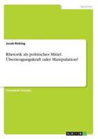 Rhetorik als politisches Mittel. Überzeugungskraft oder Manipulation? 3668909474 Book Cover