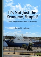 It's Not Just the Economy, Stupid! Trade Competitiveness in the 21st Century 1443887293 Book Cover
