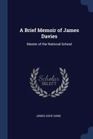A Brief Memoir of James Davies: Master of the National School 1017894795 Book Cover