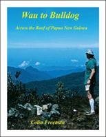 Wau to Bulldog: Across the Roof of Papua New Guinea 1425174191 Book Cover