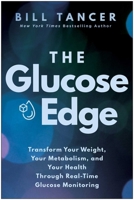 The Glucose Edge: Transform Your Weight, Your Metabolism, and Your Health Through Real-Time Glucose Monitoring 1637749708 Book Cover