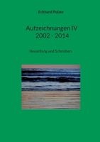 Aufzeichnungen IV; 2002 - 2014: Neuanfang und Schreiben 3740727284 Book Cover