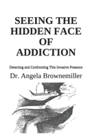 Seeing the Hidden Face of Addiction: Detecting and Confronting This Invasive Presence (FACES OF ADDICTION SERIES) 193795112X Book Cover