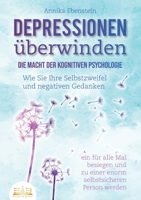 DEPRESSIONEN ÜBERWINDEN - Die Macht der kognitiven Psychologie: Wie Sie Ihre Selbstzweifel und negativen Gedanken ein für alle Mal besiegen und zu ... selbstsicheren Person werden (German Edition) 3989356534 Book Cover