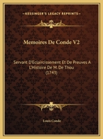 Memoires De Conde V2: Servant D'Eclaircissement Et De Preuves A L'Histoire De M. De Thou (1743) 1165700549 Book Cover