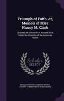 Triumph of Faith or Memoir of Miss Nancy M. Clark 046990562X Book Cover