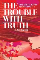 The Trouble with Truth: A Memoir 1492936308 Book Cover