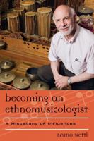 Becoming an Ethnomusicologist: A Miscellany of Influences 0810886979 Book Cover
