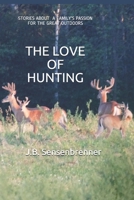 THE LOVE OF HUNTING: Stories about a family's Passion for the Great Outdoors B08KJPZFDT Book Cover