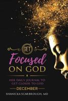 Get Focused On God: Her Daily Journal To Get Closer to God - December Edition (Volume 1) 1977822347 Book Cover