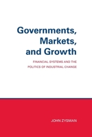 Governments, Markets, and Growth: Financial Systems and Politics of Industrial Change (Cornell Studies in Political Economy) 0801492521 Book Cover