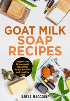 Goat Milk Soap Recipes: Organic and Homemade Goat Milk Soaps for Soft and Healthy Skin B09HR6D84Z Book Cover