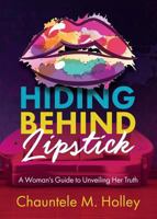 Hiding Behind Lipstick: A Woman's Guide to Unveiling Her Truth 1329922409 Book Cover