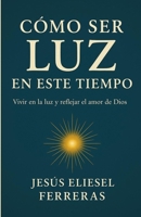 Como ser luz en este tiempo: Reflejando la Luz de Cristo en un Mundo en Tinieblas (Ser cristiano en la era digital) (Spanish Edition) B0F62ZDK1B Book Cover