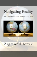 Navigating Reality: An Antidote to Uncertainty 1539633551 Book Cover
