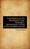 Excavations at the Kesslerloch Near Thayngen, Switzerland, a Cave of the Reindeer Period .. 3337196896 Book Cover