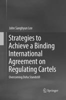 Strategies to Achieve a Binding International Agreement on Regulating Cartels: Overcoming Doha Standstill 981109697X Book Cover