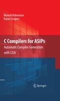 C Compilers for ASIPs: Automatic Compiler Generation with LISA 1441911758 Book Cover