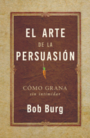 El Arte de la Persuasión (the Art of Persuasion): Ganar Sin Intimidar 1640955488 Book Cover