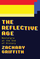 The Reflective Age: Nostalgia at the End of History 1978843798 Book Cover
