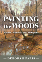 Painting the Woods: Nature, Memory, and Metaphor 1623499186 Book Cover