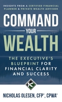 Command Your Wealth: The Executive’s Blueprint for Financial Clarity and Success B0FS1QMCK7 Book Cover