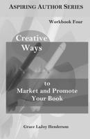 Creative Ways to Market and Promote Your Book: Workbook Four 1073545946 Book Cover