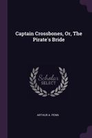 Captain Crossbones, Or, The Pirate's Bride 1378359224 Book Cover